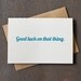 Letterpress Encouragement Card - Good Luck on That Thing- Peacock Blue Green