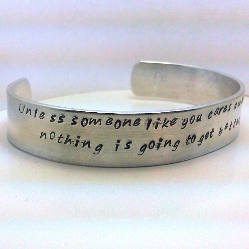 Unless Someone Like You Cares A Whole Awful Lot Nothing Is Going To Get Better. It's Not - Metal Stamp Bracelet (hcl5.0U4.25G)
