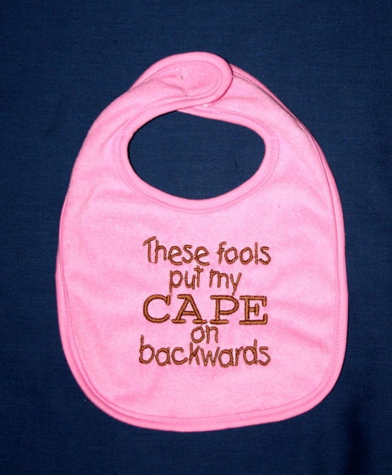 These fools put my CAPE on backwards embroidered bib