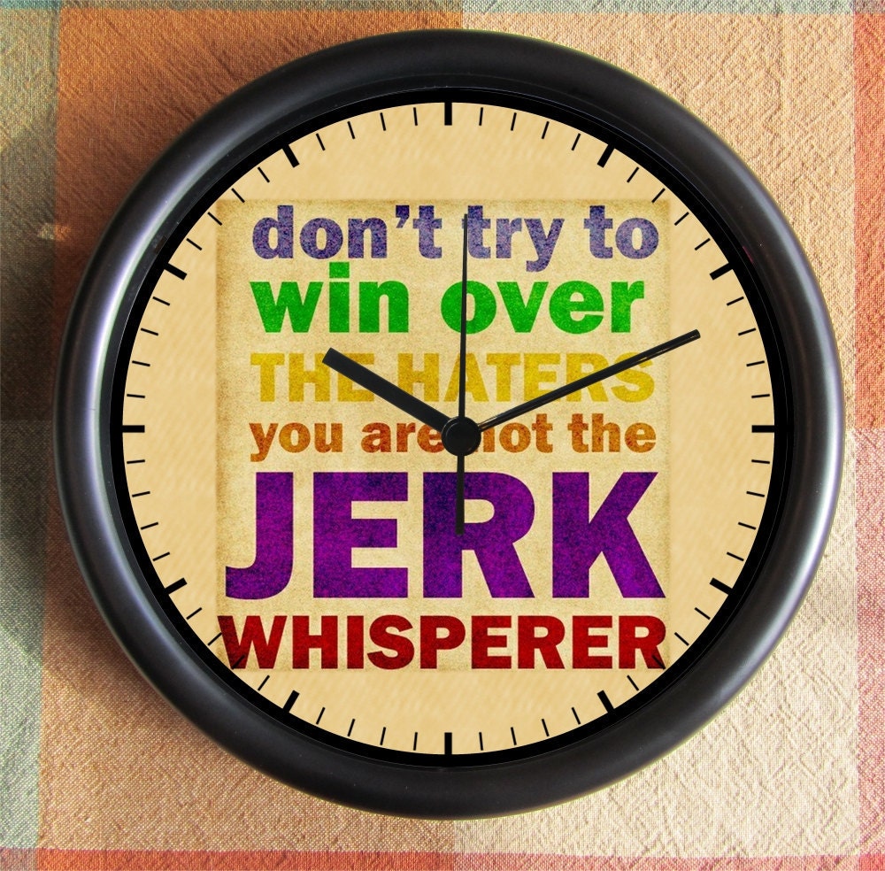 Dont try to win over haters-you are not THE JERK WHISPERER 10 inch Resin Wall Clock Fathers Day Graduation Christmas QuickShip