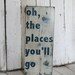 Oh, The Places You'll Go - Dr. Seuss - Hand painted and distressed wood sign - 9 1/4 x 24 - blue and white
