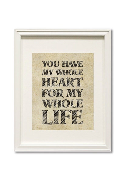 You have my whole heart - Love prints - Wall Decor quotes 8" x 10"