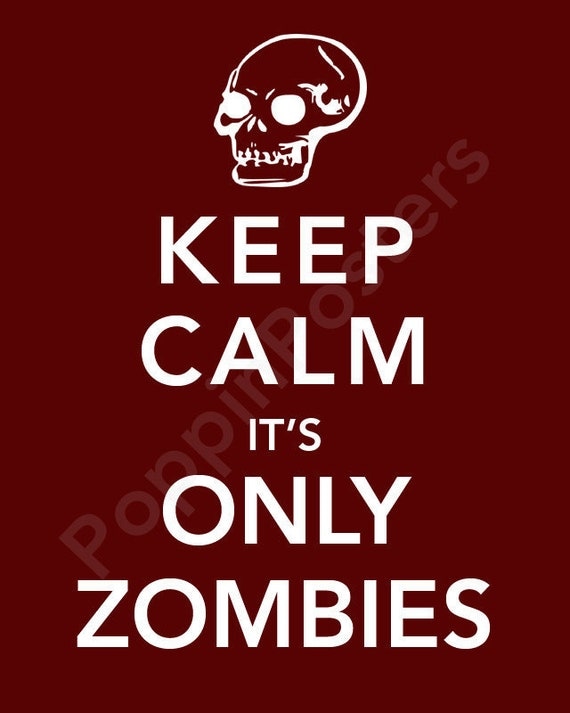 Keep Calm It's Only Zombies Poster 5x7 print (featured in deep maroon)-choose your color