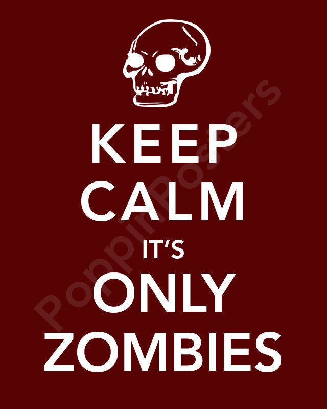 Keep Calm It's Only Zombies Poster 5x7 print (featured in deep maroon)-choose your color