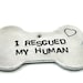 I Rescued My Human - Bone Dog Tag, Hand Stamped -