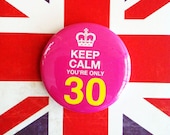 Keep Calm You're Only 30 1.75" Badge / Button