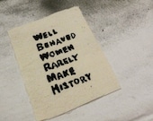 Well Behaved Women Rarely Make History Patch