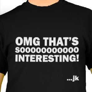 THAT'S SOOOOO INTERESTING...- White on black from our Witty Shirty line