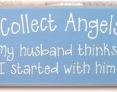 I collect angels my husband thinks I started with him primitive sign