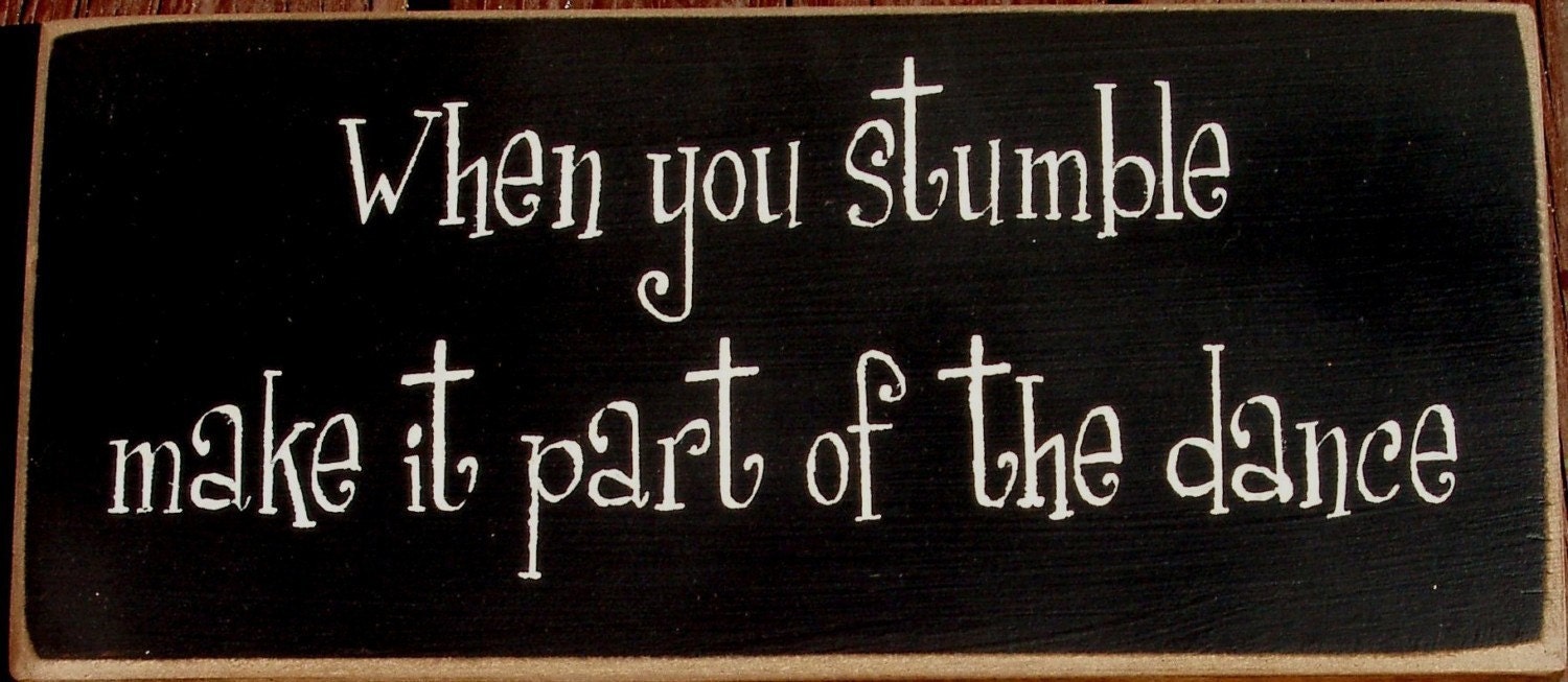 When you stumble make it part of the dance wood sign