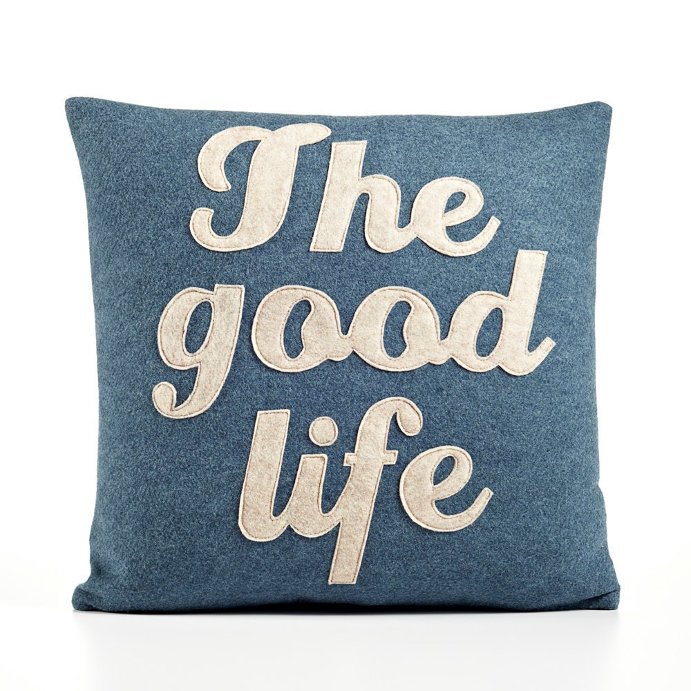 THE GOOD LIFE - recycled felt applique pillow  16" x 16" - more colors available
