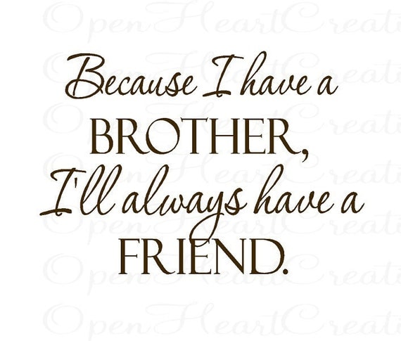 Brother Vinyl Wall Decal Quotes - Because I Have a Brother Ill Always Have a Friend 22"H X 32"W BA0241