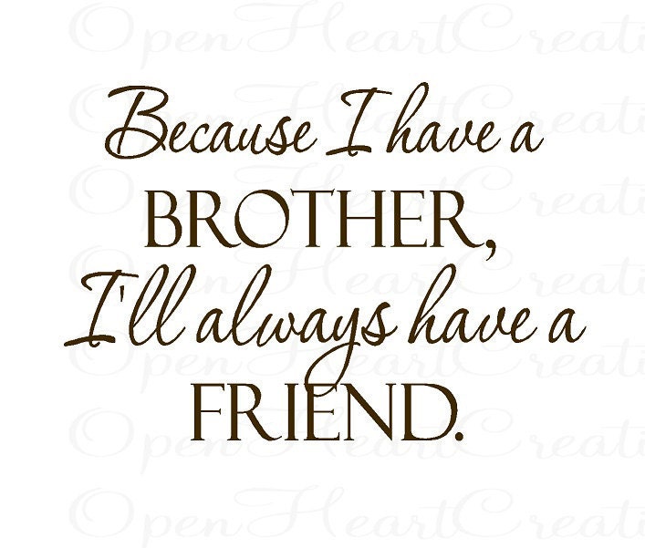 Brother Vinyl Wall Decal Quotes - Because I Have a Brother Ill Always Have a Friend 22"H X 32"W BA0241