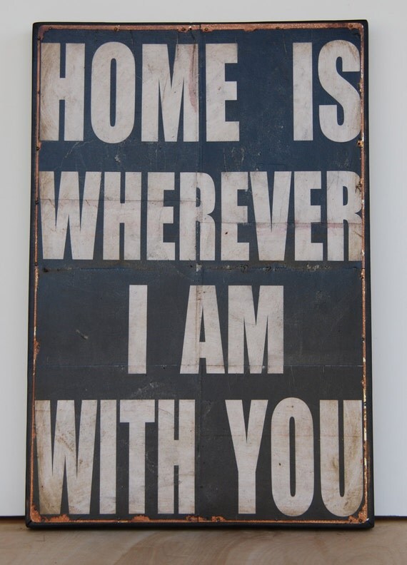 Home is wherever I am with you. Print mounted on Tin. 16" x 24" -Distressed Black with White lettering