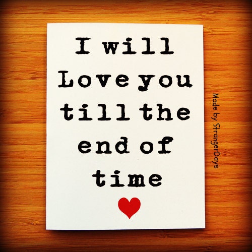Love Cards " I will love you till the end of time " Greeting Card. Romantic Card. Anniversary Card.