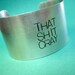 That Shit Cray Bracelet - Mature - Giant Aluminum Cuff with Giant Text
