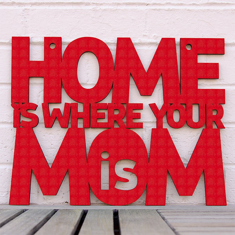 Home is Where your Mom is (home sweet home, gift for mom)