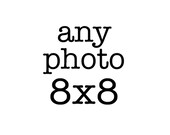 Any photo in my shop printed at 8x8