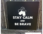 Stay Calm and Be Brave sign