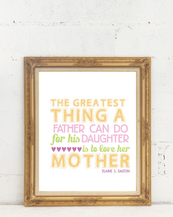 5 x 7 The Greatest thing a Father can do for his daughter is to love her mother quote print