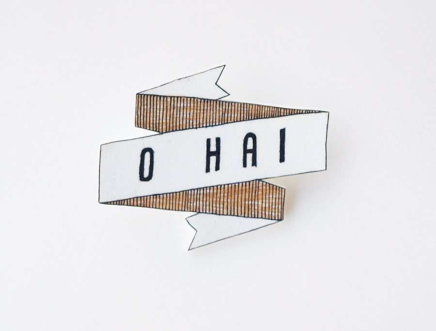O Hai Banner Brooch - Made To Order