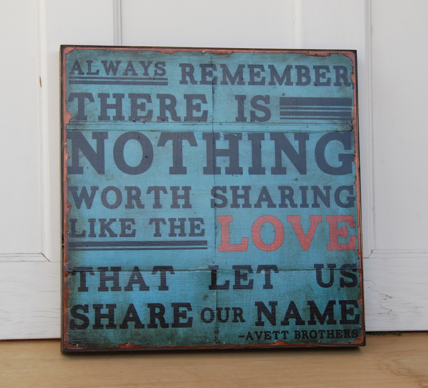 Nothing Worth Sharing Like the LOVE that let US Share Our Name. - Avett Brothers. 16 x 16 inches.