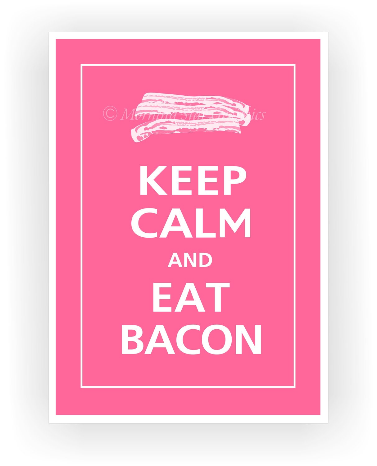Keep Calm and EAT BACON Print 5x7 (Flamingo Pink featured--56 colors to choose from)