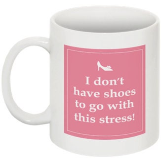 I don't have shoes to go with this stress - 11 oz. ceramic mug