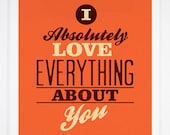I Absolutely Love Everything About You - Print