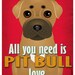 Pit Bull Art Print - All You Need is Pit Bull Love Poster 11x14 - Dogs Incorporated