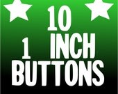 10 CUSTOM 1" BUTTONS