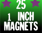 25 CUSTOM 1 inch MAGNETS