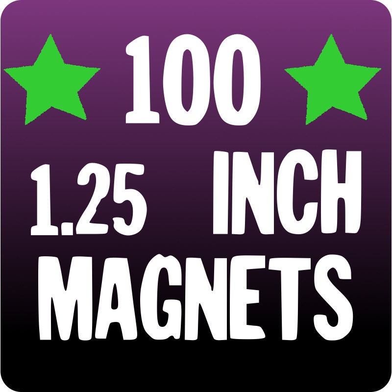100 CUSTOM 1.25 inch MAGNETS