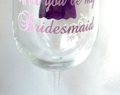 Will you be my Bridesmaid wine glass, date on the base, your choice of colors.  For Bridesmaids, Matron of honor or Maid of honor.  1 glass