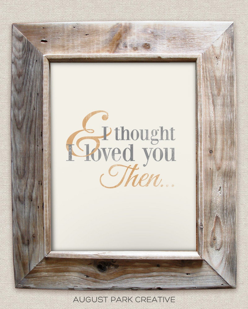 And I thought I loved you then - Brad Paisley - 8x10- Rustic - Vintage Style - Typographic Art Print - Country Song Lyrics