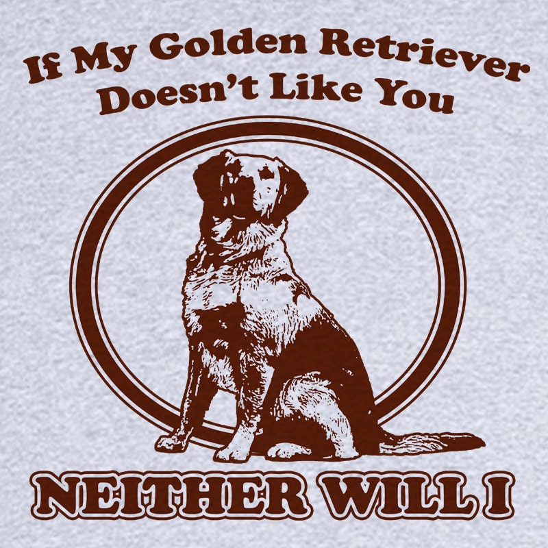 If My Golden Retriever Doesn't Like You... Funny Novelty T Shirt Z12266