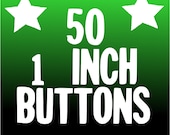 50 CUSTOM 1 inch BUTTONS (25mm)