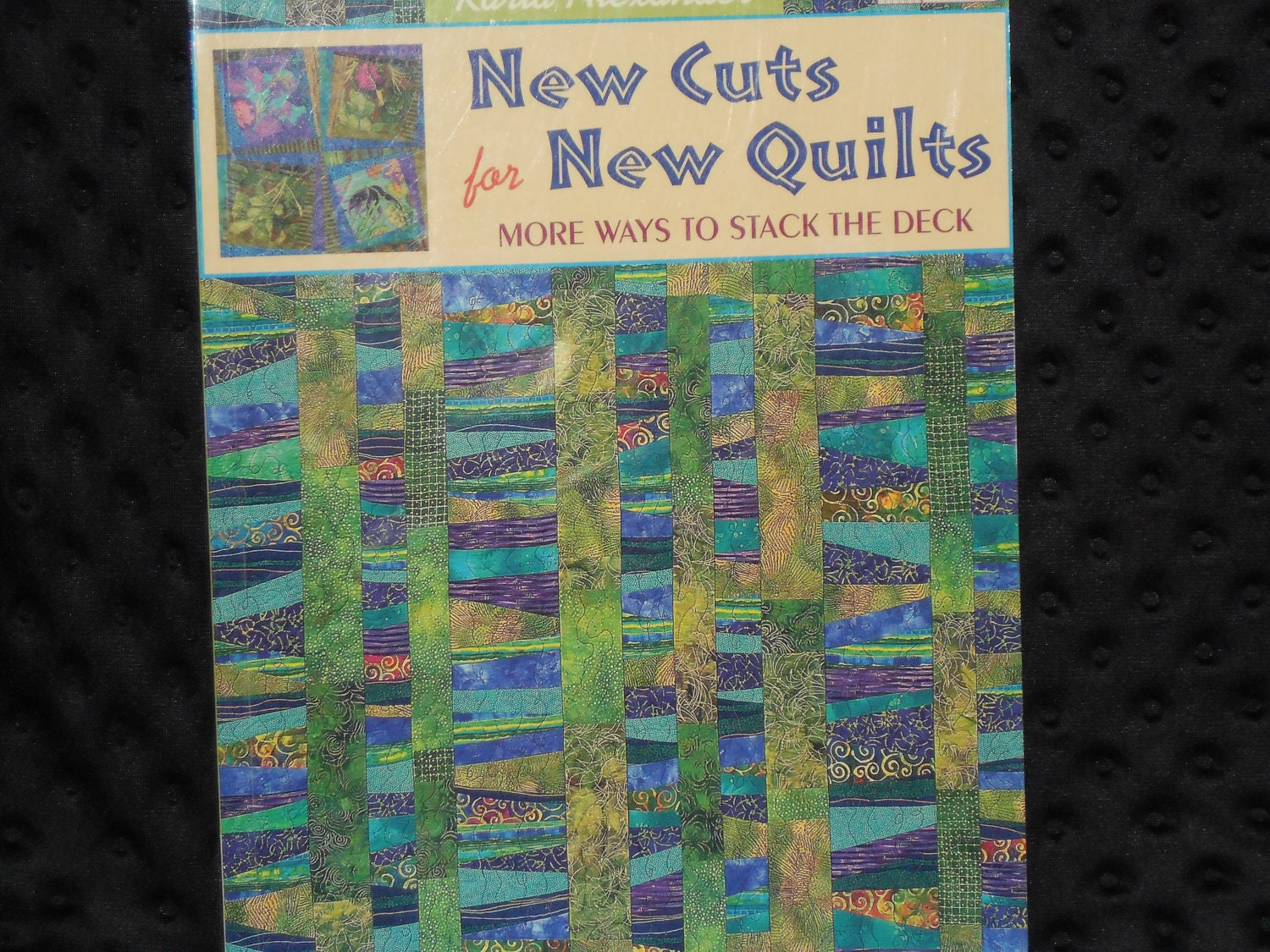 New Cuts for New Quilts: More Ways to Stack the Deck Karla Alexander