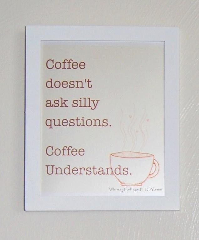 Coffee Doesnt Ask Silly Questions  - 8x10 Print - Delightful Kitchen Art- Beige, Tan, and Brown Coffee Art