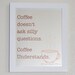 Coffee Doesnt Ask Silly Questions  - 8x10 Print - Delightful Kitchen Art- Beige, Tan, and Brown Coffee Art