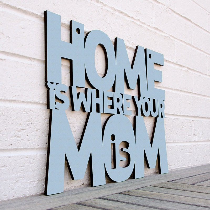 Home is Where your Mom is (home sweet home, gift for mom)