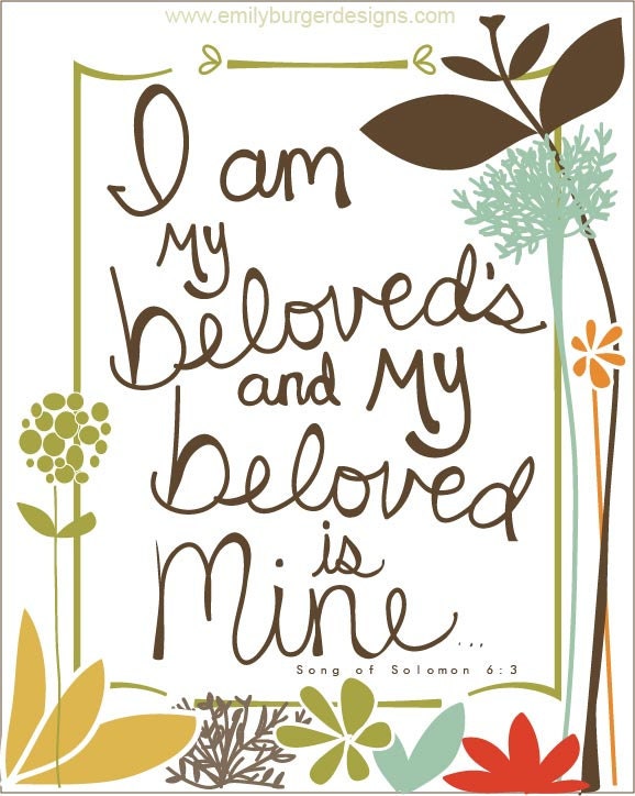 I am my beloved's and my beloved is mine... 8 by 10  print.