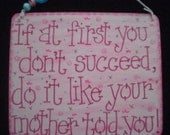 if at first you don't succeed do it like your mother told you - fun new 6x5 sign