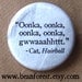 oonka, oonka, gwwatt -cat, hairball - pinback button badge