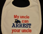 My Uncle can Arrest your Uncle Embroidered Bib