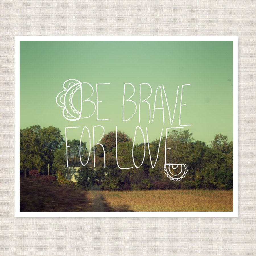 Be Brave for Love 8x10 / Typographic Print, Landscape Photo, Cozy Boho Decor, Woodland, Nature Photo, Green and Neutral Decor, Inspirational