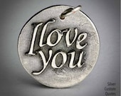 I love you (129) ... Inspirational Quotes on Solid Silver Pendant, Necklace, Cell Phone Charm, Personalized, Custom Quote
