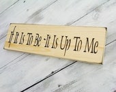 Motivational Sign, Kitchen Art, Bathroom - "If it is to be, it is up to me" on rustic primitive pine, 4x12