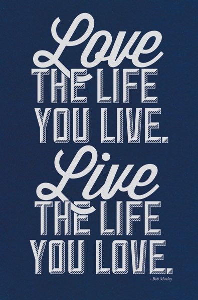 Bob Marley Quote Art Print: Love the Life You Live, Live The Life You Love