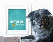 Dog Lover Typographic Poster I Love My Dog, And My Dog Loves Me - Modern Original Print - Teal Turquoise Blue